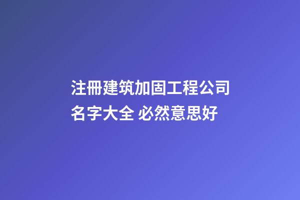 注冊建筑加固工程公司名字大全 必然意思好-第1張-公司起名-玄機派
